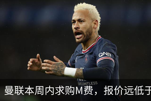曼联本周内求购M费，报价远低于8000万！M费已告知西汉姆只去曼联